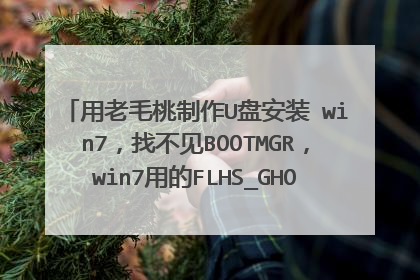 用老毛桃制作U盘安装 win7,找不见BOOTMGR,win7用的FLHS_GHOST_Win7_SP1_X86_v2012_07(32).iso这个镜像,