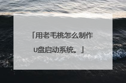 用老毛桃怎么制作U盘启动系统。