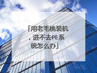 用老毛桃装机,进不去PE系统怎么办