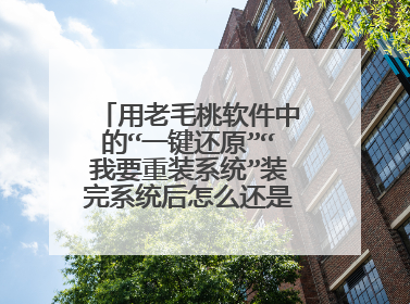 用老毛桃软件中的“一键还原”“我要重装系统”装完系统后怎么还是老毛桃的系统?