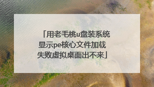 用老毛桃u盘装系统显示pe核心文件加载失败虚拟桌面出不来