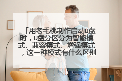 用老毛桃制作启动U盘时,U盘分区分为智能模式、兼容模式、增强模式,这三种模式有什么区别,如何选择?