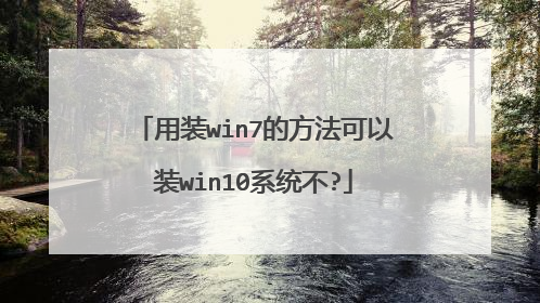 用装win7的方法可以装win10系统不?