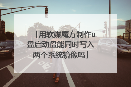 用软媒魔方制作u盘启动盘能同时写入两个系统镜像吗