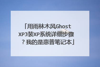 用雨林木风Ghost XP3装XP系统详细步骤？我的是惠普笔记本
