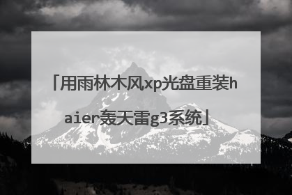 用雨林木风xp光盘重装haier轰天雷g3系统