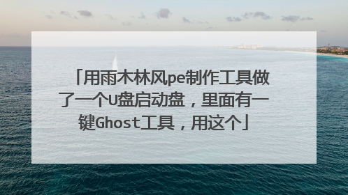 用雨木林风pe制作工具做了一个U盘启动盘,里面有一键Ghost工具,用这个