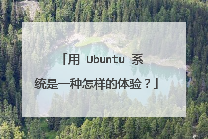 用 Ubuntu 系统是一种怎样的体验?
