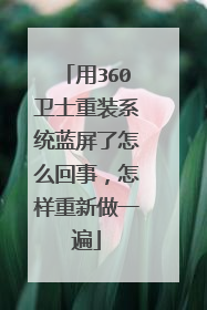 用360卫士重装系统蓝屏了怎么回事,怎样重新做一遍