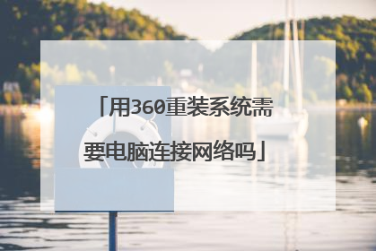 用360重装系统需要电脑连接网络吗