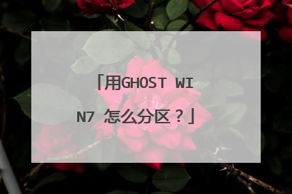 用GHOST WIN7 怎么分区?