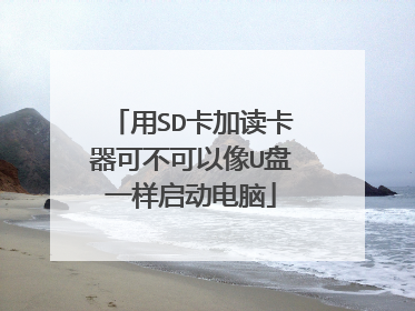 用SD卡加读卡器可不可以像U盘一样启动电脑