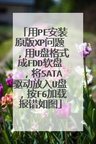 用PE安装原版XP问题,用U盘格式成FDD软盘,将SATA驱动放入U盘,按F6加载报错如图