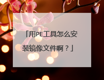 用PE工具怎么安装镜像文件啊?