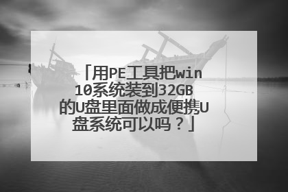 用PE工具把win10系统装到32GB的U盘里面做成便携U盘系统可以吗？
