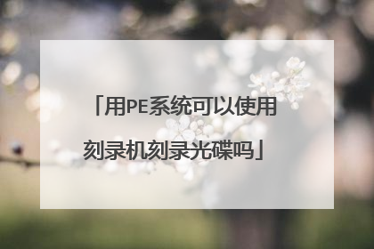 用PE系统可以使用刻录机刻录光碟吗