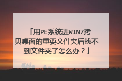 用PE系统进WIN7拷贝桌面的重要文件夹后找不到文件夹了怎么办？