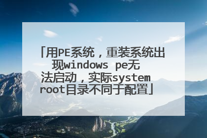 用PE系统,重装系统出现windows pe无法启动,实际systemroot目录不同于配置