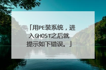 用PE装系统,进入GHOST之后就提示如下错误。