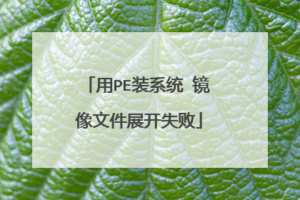用PE装系统 镜像文件展开失败