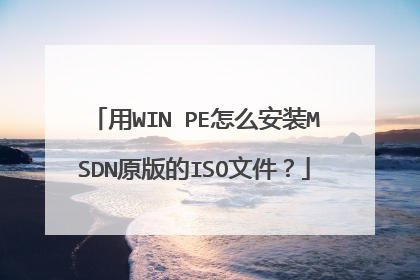 用WIN PE怎么安装MSDN原版的ISO文件？