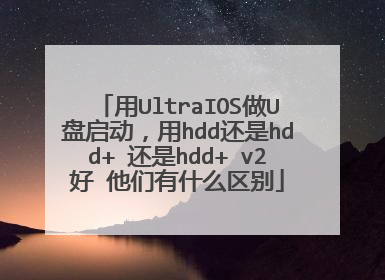 用UltraIOS做U盘启动,用hdd还是hdd+ 还是hdd+ v2好 他们有什么区别