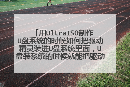 用UltraISO制作U盘系统的时候如何把驱动精灵装进U盘系统里面,U盘装系统的时候就能把驱动精灵自己装上了