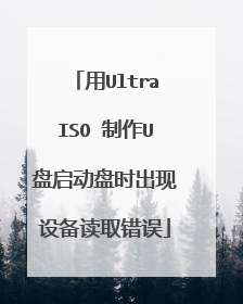 用UltraISO 制作U盘启动盘时出现设备读取错误