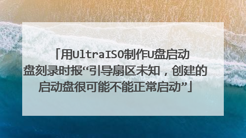 用UltraISO制作U盘启动盘刻录时报“引导扇区未知，创建的启动盘很可能不能正常启动”