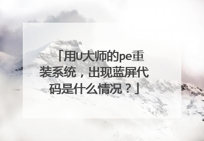 用U大师的pe重装系统,出现蓝屏代码是什么情况?