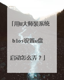 用U大师装系统bios设置u盘启动怎么弄?