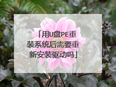 用U盘PE重装系统后需要重新安装驱动吗