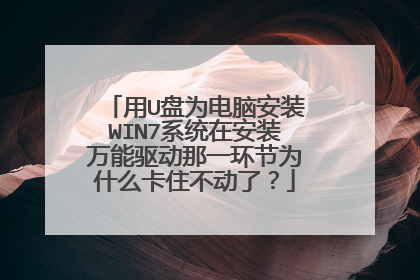 用U盘为电脑安装WIN7系统在安装万能驱动那一环节为什么卡住不动了？
