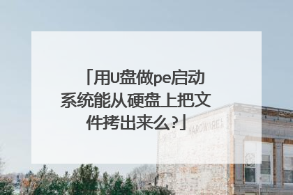 用U盘做pe启动系统能从硬盘上把文件拷出来么?