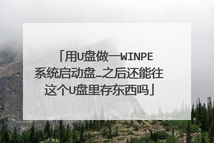 用U盘做一WINPE系统启动盘…之后还能往这个U盘里存东西吗