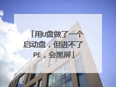 用U盘做了一个启动盘，但进不了PE，会黑屏