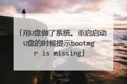 用U盘做了系统。重启启动U盘的时候提示bootmgr is missing