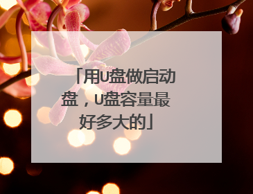 用U盘做启动盘,U盘容量最好多大的