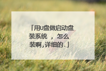 用U盘做启动盘装系统 , 怎么装啊,详细的.