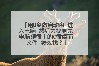用U盘做启动盘 进入电脑 然后去找原先电脑硬盘上的C盘桌面文件 怎么找？