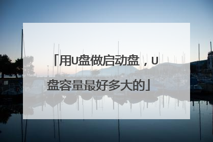 用U盘做启动盘，U盘容量最好多大的