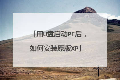 用U盘启动PE后,如何安装原版XP