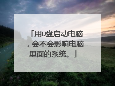 用U盘启动电脑，会不会影响电脑里面的系统。