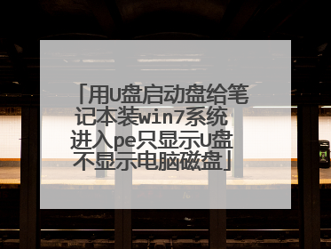 用U盘启动盘给笔记本装win7系统进入pe只显示U盘不显示电脑磁盘