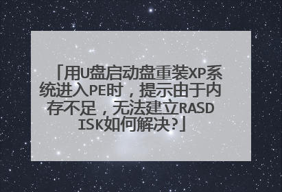 用U盘启动盘重装XP系统进入PE时,提示由于内存不足,无法建立RASDISK如何解决?