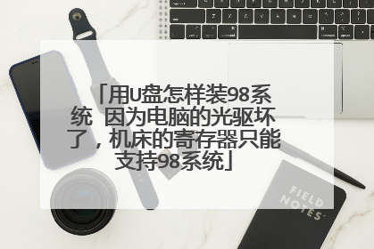 用U盘怎样装98系统 因为电脑的光驱坏了,机床的寄存器只能支持98系统