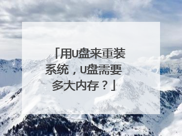 用U盘来重装系统，U盘需要多大内存？