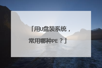 用U盘装系统,常用哪种PE?