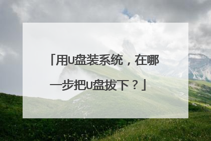 用U盘装系统,在哪一步把U盘拔下?