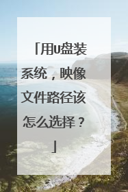 用U盘装系统，映像文件路径该怎么选择？